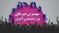 مهم‌ترین اخبار ورزشی ۳۱ شهریور